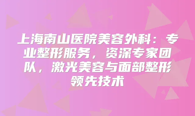 上海南山医院美容外科：专业整形服务，资深专家团队，激光美容与面部整形领先技术