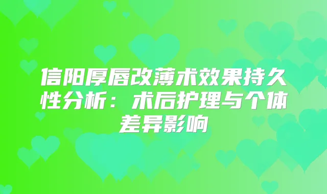 信阳厚唇改薄术效果持久性分析：术后护理与个体差异影响
