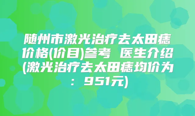 随州市激光去太田痣价格(价目)参考 医生介绍(激光去太田痣均价为：951元)