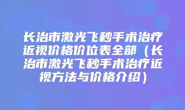长治市激光飞秒手术近视价格价位表全部（长治市激光飞秒手术近视方法与价格介绍）