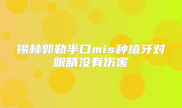 锡林郭勒半口mis种植牙对眼睛没有伤害