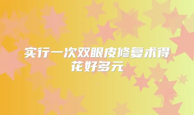 实行一次双眼皮修复术得花好多元