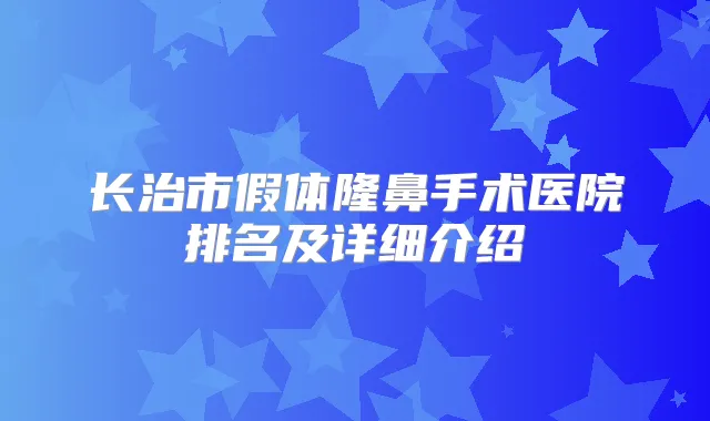 长治市假体隆鼻手术医院排名及详细介绍
