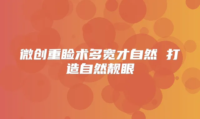 微创重睑术多宽才自然 打造自然靓眼