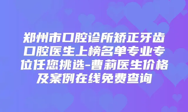 郑州市口腔诊所矫正牙齿口腔医生上榜名单专业专位任您挑选-曹莉医生价格及案例在线免费查询