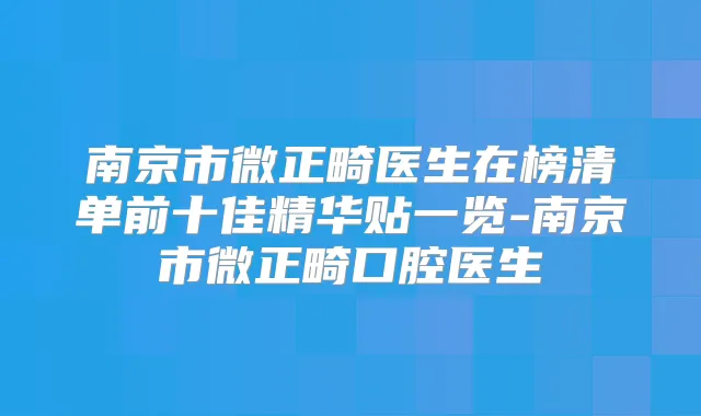 南京市微正畸医生在榜清单前十佳精华贴一览-南京市微正畸口腔医生