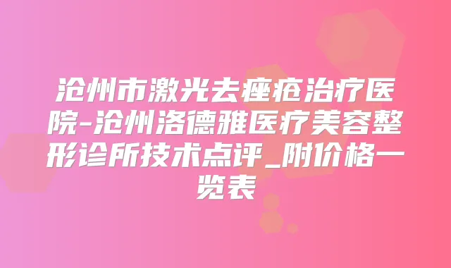 沧州市激光去痤疮医院-沧州洛德雅医疗美容整形诊所技术点评_附价格一览表