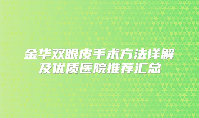 金华双眼皮手术方法详解及优质医院推荐汇总