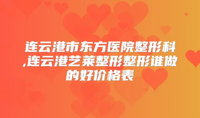 连云港市东方医院整形科,连云港艺莱整形整形谁做的好价格表
