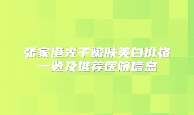 张家港光子嫩肤美白价格一览及推荐医院信息