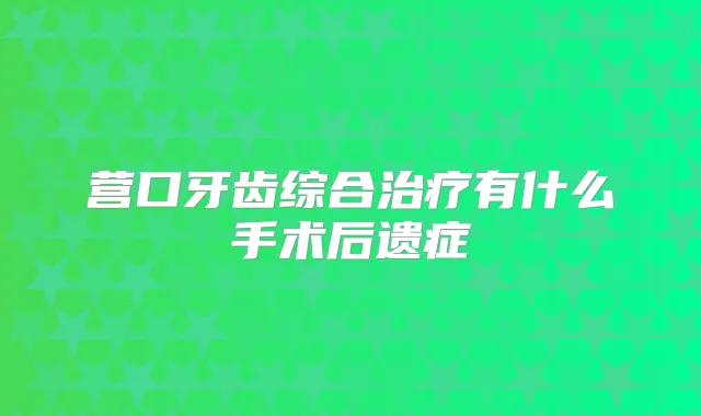 营口牙齿综合有什么手术后遗症