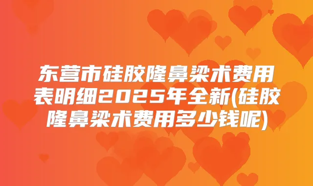 东营市硅胶隆鼻梁术费用表明细2025年全新(硅胶隆鼻梁术费用多少钱呢)