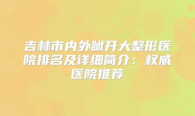 吉林市内外眦开大整形医院排名及详细简介:医院推荐