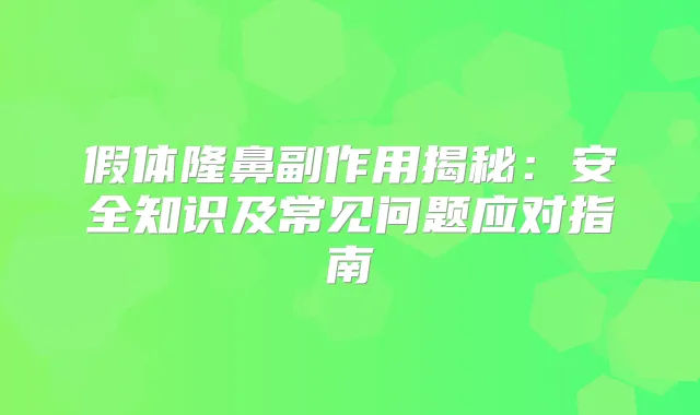 假体隆鼻副作用揭秘:安全知识及常见问题应对指南