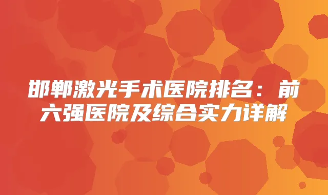 邯郸激光手术医院排名：前六强医院及综合实力详解