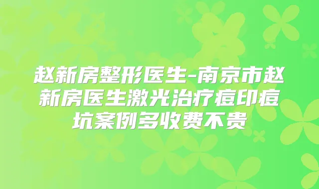 赵新房整形医生-南京市赵新房医生激光痘印痘坑案例多收费不贵