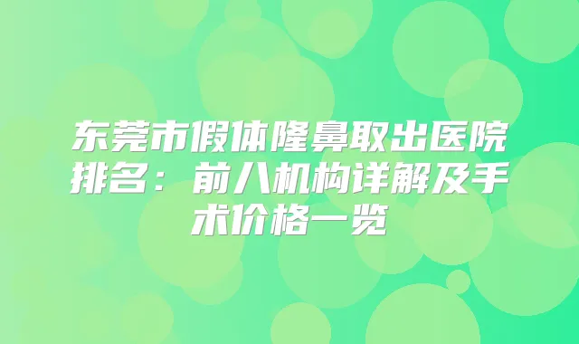 东莞市假体隆鼻取出医院排名：前八机构详解及手术价格一览