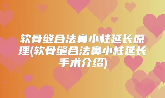软骨缝合法鼻小柱延长原理(软骨缝合法鼻小柱延长手术介绍)