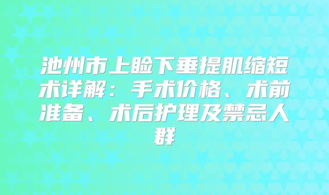 池州市上睑下垂提肌缩短术详解：手术价格、术前准备、术后护理及禁忌人群