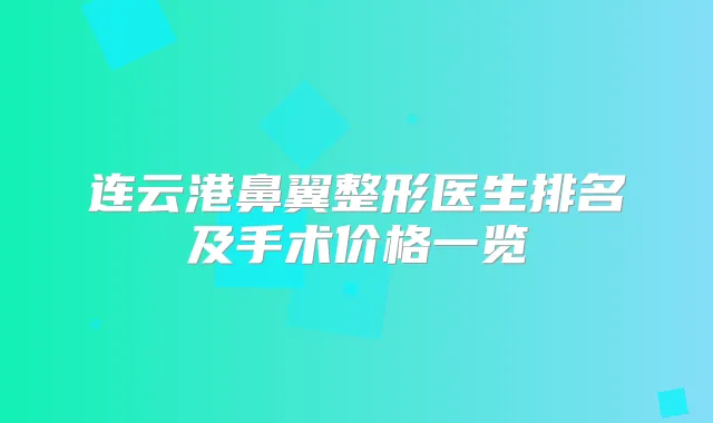 连云港鼻翼整形医生排名及手术价格一览