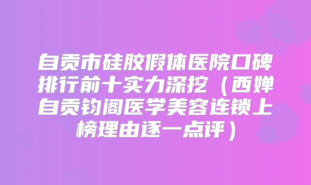 自贡市硅胶假体医院口碑排行前十实力深挖(西婵自贡钧阁医学美容连锁上榜理由逐一点评)