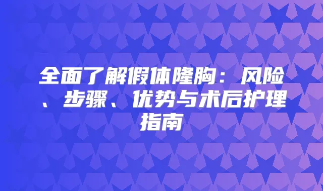 全面了解假体隆胸：风险、步骤、优势与术后护理指南