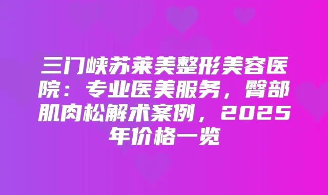 三门峡苏莱美整形美容医院:专业医美服务,臀部肌肉松解术案例,2025年价格一览