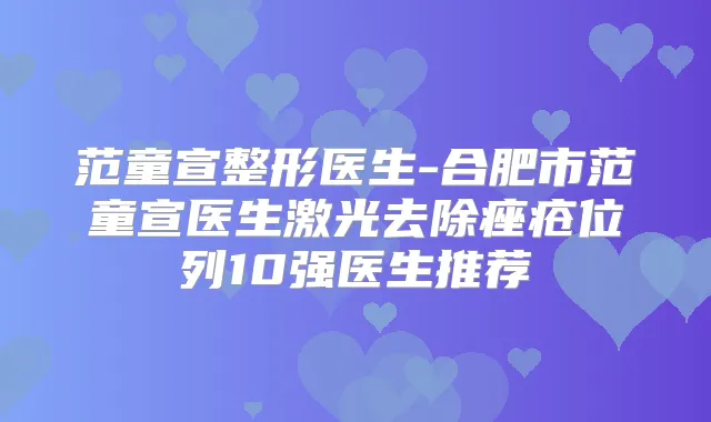 范童宣整形医生-合肥市范童宣医生激光去除痤疮位列10强医生推荐