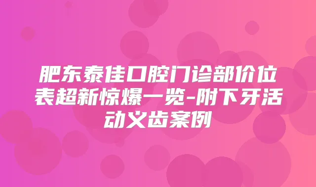 肥东泰佳口腔门诊部价位表超新惊爆一览-附下牙活动义齿案例