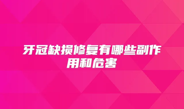 牙冠缺损修复有哪些副作用和危害