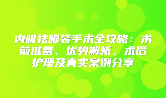 内吸祛眼袋手术全攻略：术前准备、优势解析、术后护理及真实案例分享