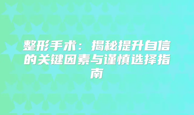 整形手术:揭秘提升自信的关键因素与谨慎选择指南