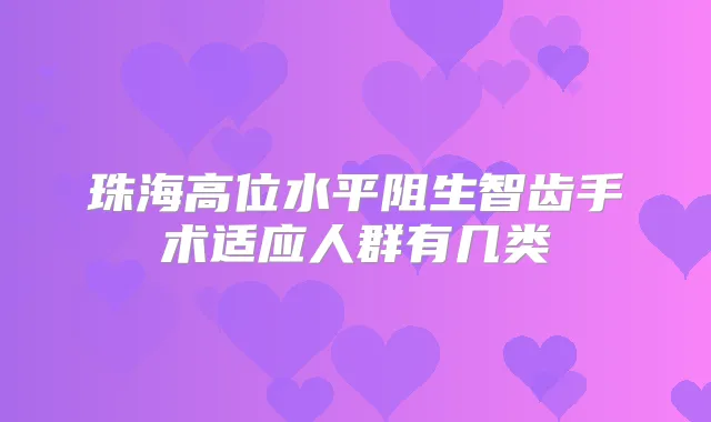 珠海高位水平阻生智齿手术适应人群有几类