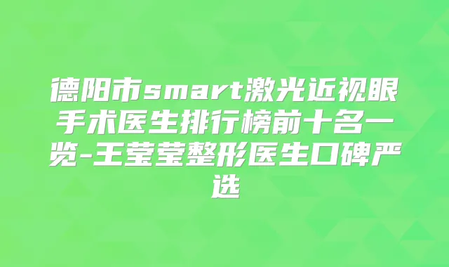 德阳市smart激光近视眼手术医生排行榜前十名一览-王莹莹整形医生口碑严选