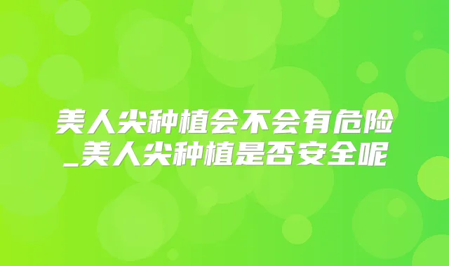 美人尖种植会不会有危险_美人尖种植是否安全呢