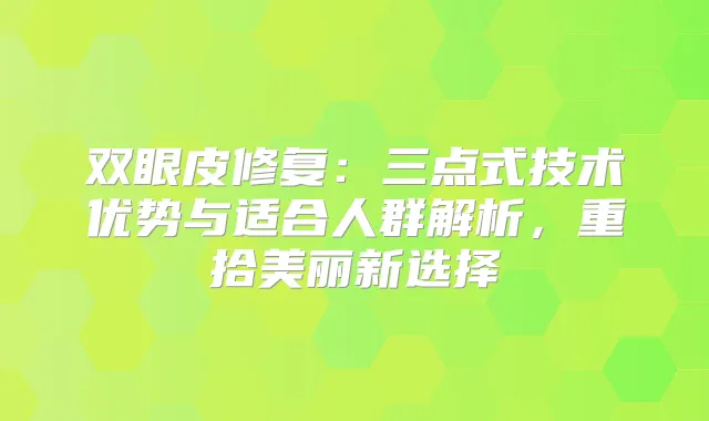 双眼皮修复：三点式技术优势与适合人群解析，重拾美丽新选择