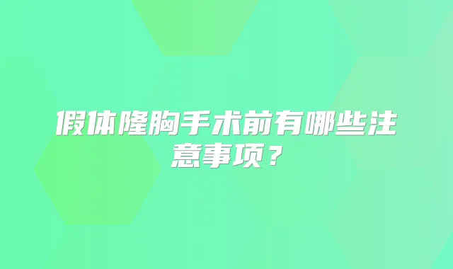 假体隆胸手术前有哪些注意事项?