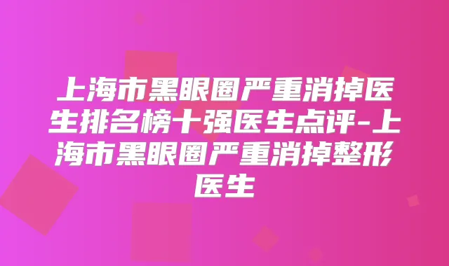 上海市黑眼圈严重消掉医生排名榜十强医生点评-上海市黑眼圈严重消掉整形医生