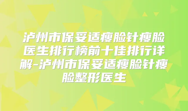 泸州市瘦脸针瘦脸医生排行榜前十佳排行详解-泸州市瘦脸针瘦脸整形医生