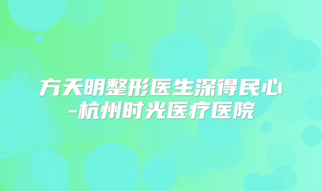 方夭明整形医生深得民心-杭州时光医疗医院