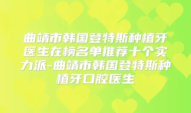 曲靖市韩国登特斯种植牙医生在榜名单推荐十个实力派-曲靖市韩国登特斯种植牙口腔医生