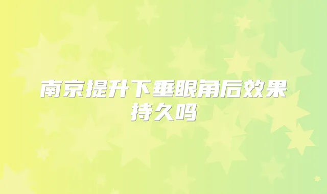 南京提升下垂眼角后效果持久吗