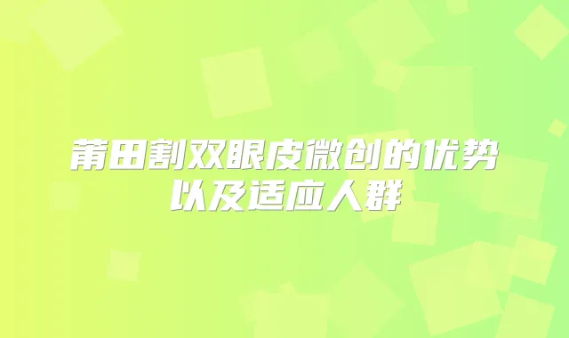 莆田割双眼皮微创的优势以及适应人群