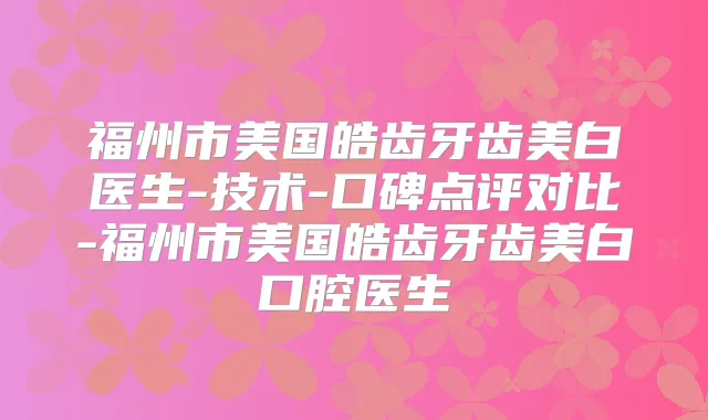 福州市美国皓齿牙齿美白医生-技术-口碑点评对比-福州市美国皓齿牙齿美白口腔医生