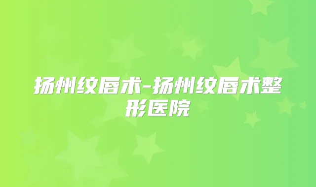 扬州纹唇术-扬州纹唇术整形医院