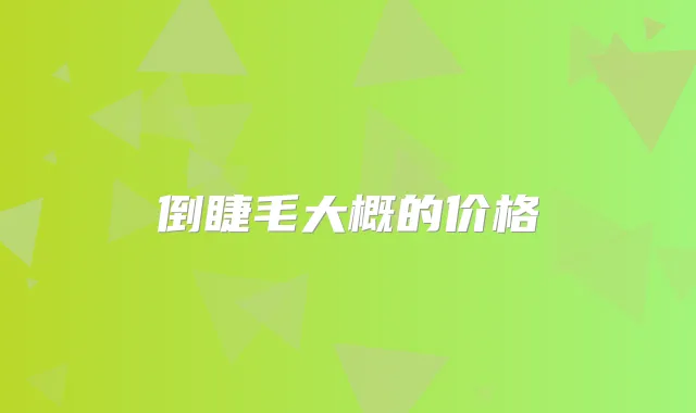 倒睫毛大概的价格