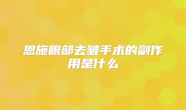 恩施眼部去皱手术的副作用是什么