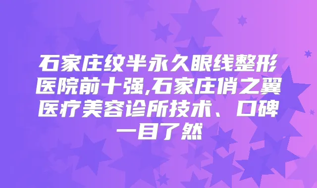 石家庄纹半永久眼线整形医院前十强,石家庄俏之翼医疗美容诊所技术、口碑一目了然