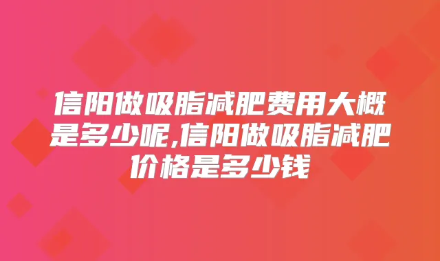 信阳做吸脂减肥费用大概是多少呢,信阳做吸脂减肥价格是多少钱