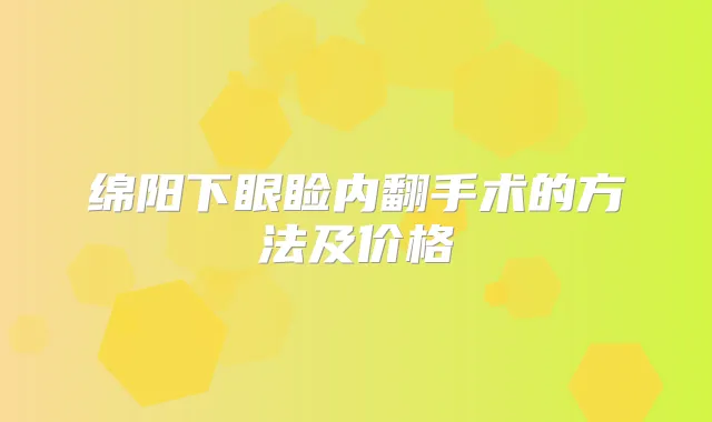绵阳下眼睑内翻手术的方法及价格
